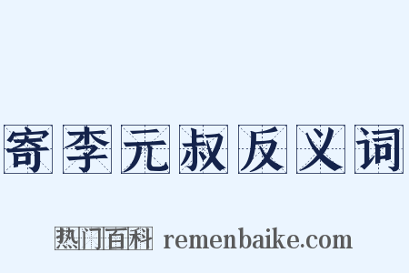 寄李元叔反义词是什么意思的图片